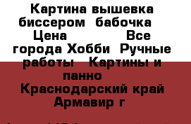 Картина вышевка биссером “бабочка“ › Цена ­ 18 000 - Все города Хобби. Ручные работы » Картины и панно   . Краснодарский край,Армавир г.